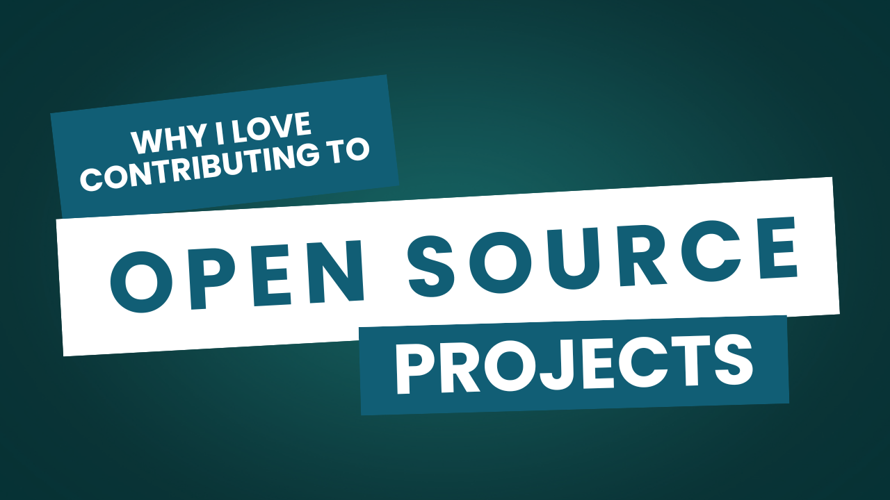 Why I Love Contributing to Open Source Projects
